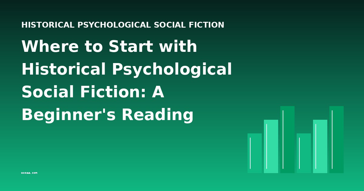 Where to Start with Historical Psychological Social Fiction: A Beginner's Reading Guide