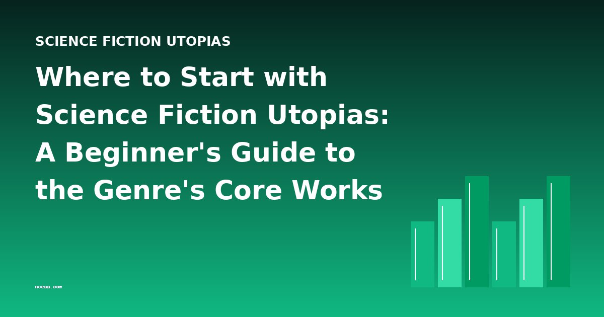 Where to Start with Science Fiction Utopias: A Beginner's Guide to the Genre's Core Works