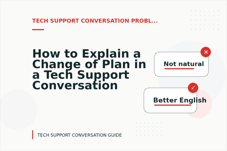 How to Explain a Change of Plan in a Tech Support Conversation How to Explain a Change of Plan in a Tech Support Conversation